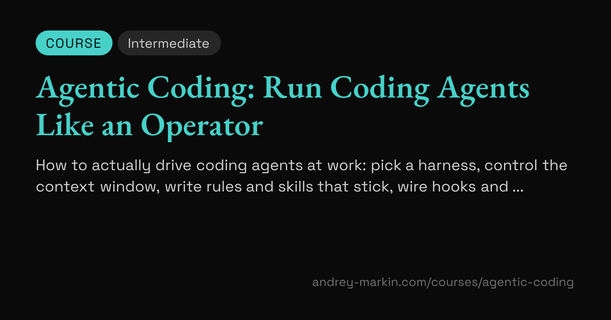 Agentic Coding: Run Coding Agents Like an Operator | Andrey Markin